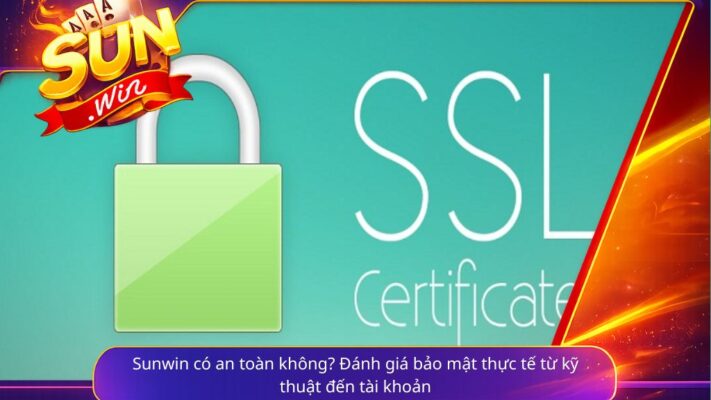 Sunwin có an toàn không? Đánh giá bảo mật thực tế từ kỹ thuật đến tài khoản